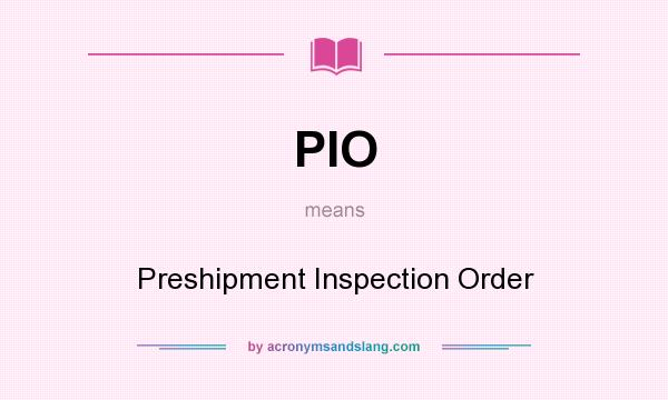 What does PIO mean? It stands for Preshipment Inspection Order