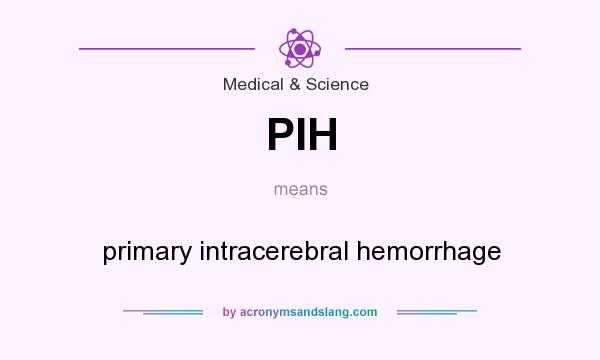What does PIH mean? It stands for primary intracerebral hemorrhage