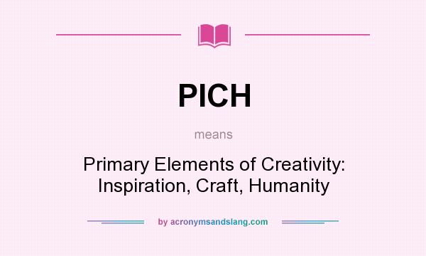 What does PICH mean? It stands for Primary Elements of Creativity: Inspiration, Craft, Humanity