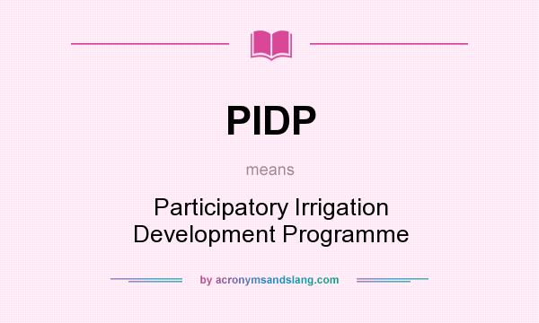 What does PIDP mean? It stands for Participatory Irrigation Development Programme
