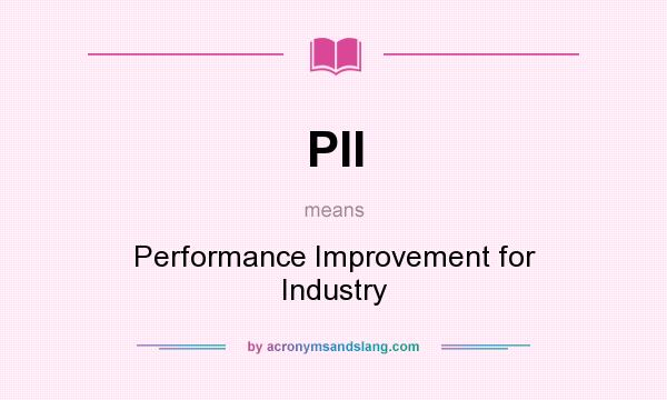 What does PII mean? It stands for Performance Improvement for Industry