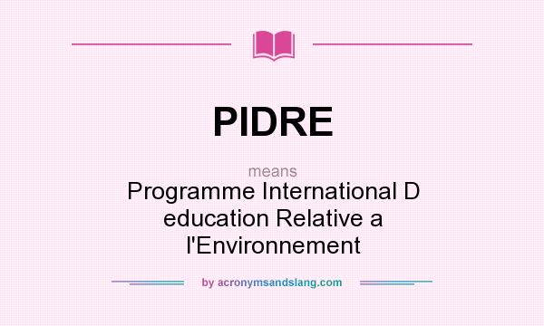 What does PIDRE mean? It stands for Programme International D education Relative a l`Environnement