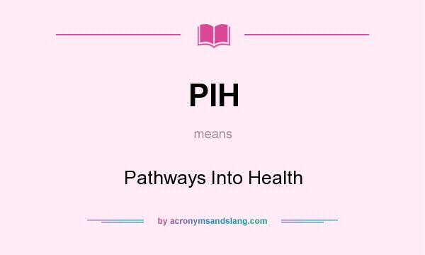 What does PIH mean? It stands for Pathways Into Health
