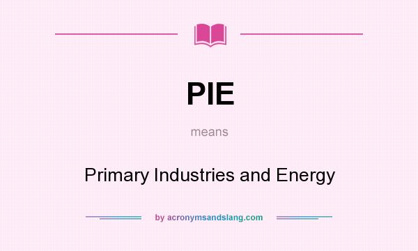What does PIE mean? It stands for Primary Industries and Energy