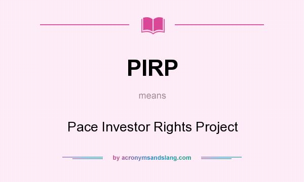 What does PIRP mean? It stands for Pace Investor Rights Project
