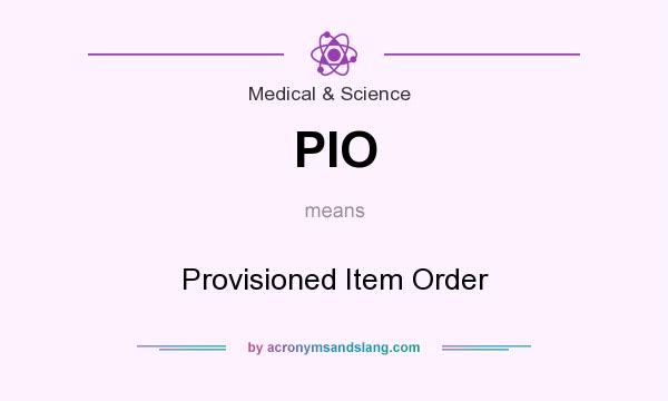 What does PIO mean? It stands for Provisioned Item Order