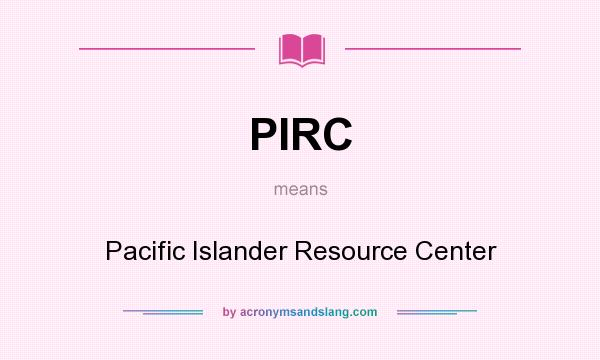 What does PIRC mean? It stands for Pacific Islander Resource Center