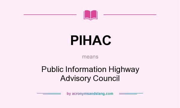 What does PIHAC mean? It stands for Public Information Highway Advisory Council