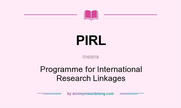 What does PIRL mean? It stands for Programme for International Research Linkages