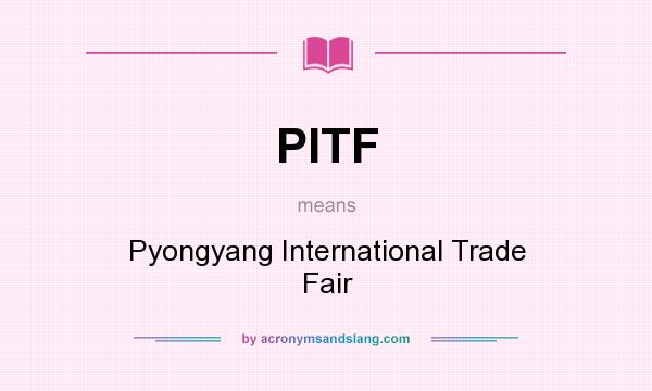 What does PITF mean? It stands for Pyongyang International Trade Fair