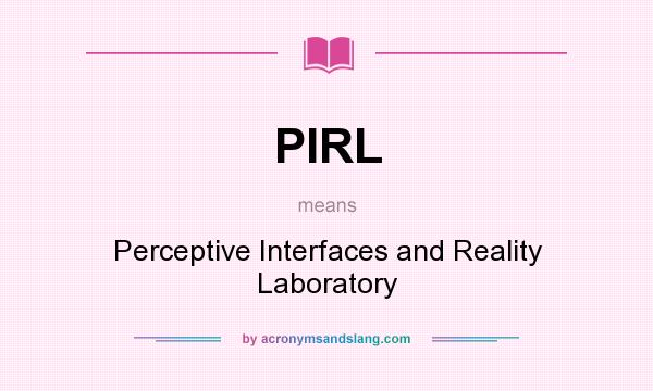 What does PIRL mean? It stands for Perceptive Interfaces and Reality Laboratory