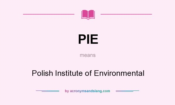 What does PIE mean? It stands for Polish Institute of Environmental