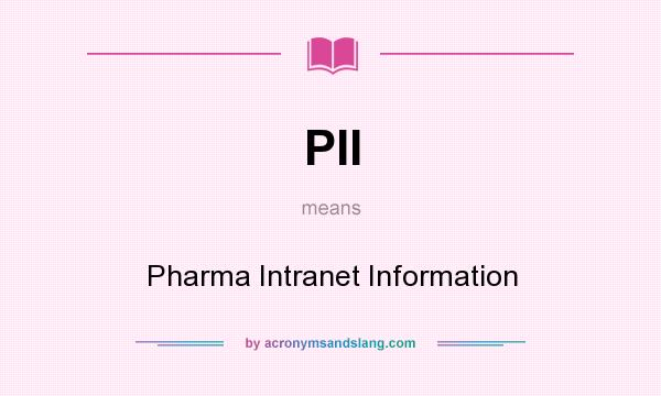 What does PII mean? It stands for Pharma Intranet Information