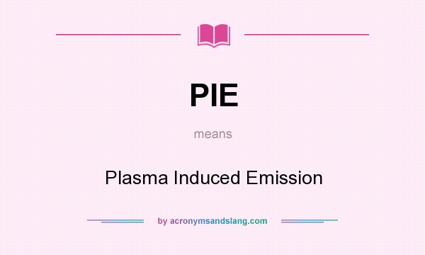 What does PIE mean? It stands for Plasma Induced Emission