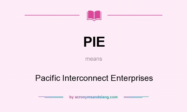 What does PIE mean? It stands for Pacific Interconnect Enterprises