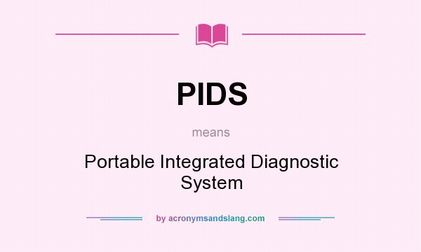 What does PIDS mean? It stands for Portable Integrated Diagnostic System