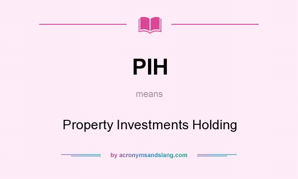 What does PIH mean? It stands for Property Investments Holding