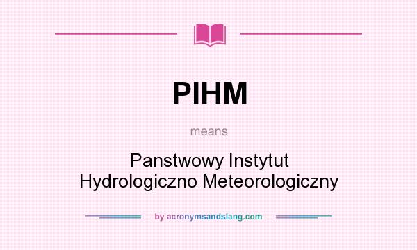 What does PIHM mean? It stands for Panstwowy Instytut Hydrologiczno Meteorologiczny