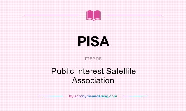 What does PISA mean? It stands for Public Interest Satellite Association