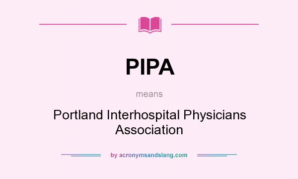 What does PIPA mean? It stands for Portland Interhospital Physicians Association