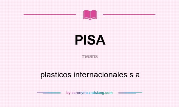 What does PISA mean? It stands for plasticos internacionales s a