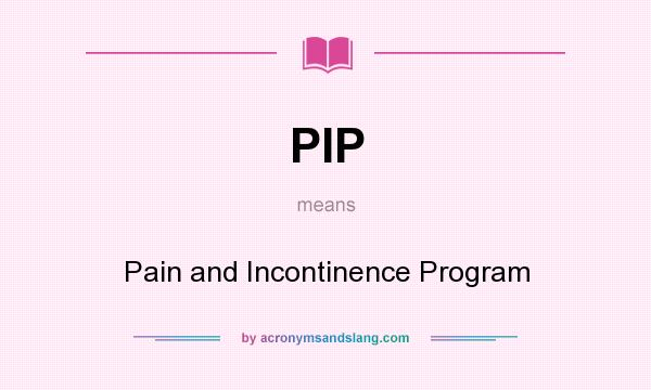 What does PIP mean? It stands for Pain and Incontinence Program