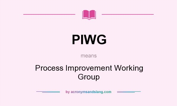 What does PIWG mean? It stands for Process Improvement Working Group