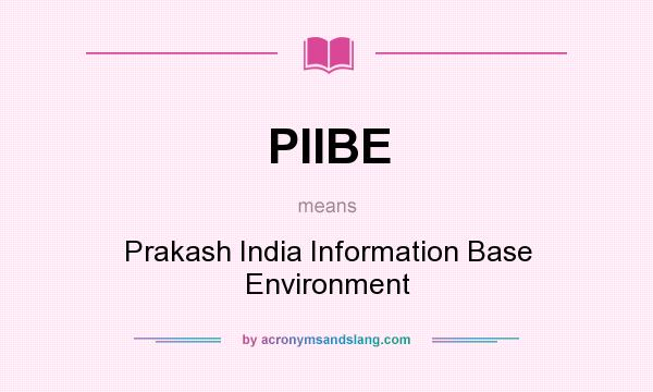 What does PIIBE mean? It stands for Prakash India Information Base Environment