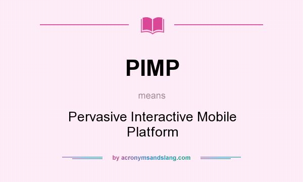 What does PIMP mean? It stands for Pervasive Interactive Mobile Platform