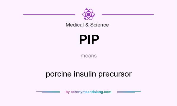 What does PIP mean? It stands for porcine insulin precursor