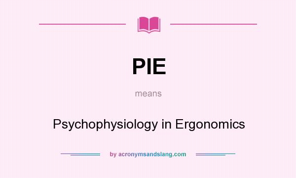 What does PIE mean? It stands for Psychophysiology in Ergonomics