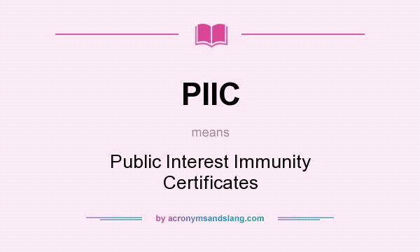 What does PIIC mean? It stands for Public Interest Immunity Certificates