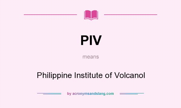 What does PIV mean? It stands for Philippine Institute of Volcanol