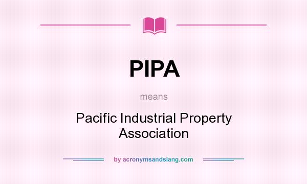What does PIPA mean? It stands for Pacific Industrial Property Association