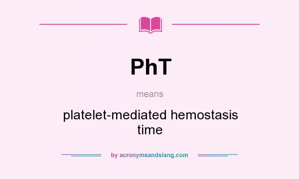 What does PhT mean? It stands for platelet-mediated hemostasis time