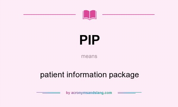 What does PIP mean? It stands for patient information package