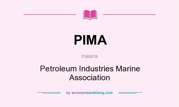 What does PIMA mean? It stands for Petroleum Industries Marine Association