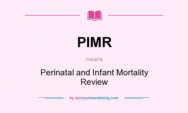 What does PIMR mean? It stands for Perinatal and Infant Mortality Review