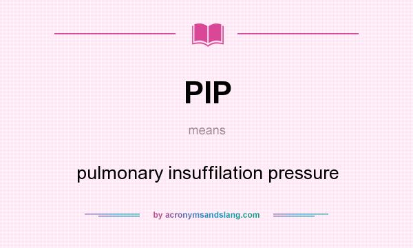 What does PIP mean? It stands for pulmonary insuffilation pressure