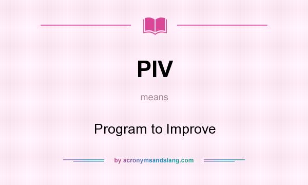 What does PIV mean? It stands for Program to Improve