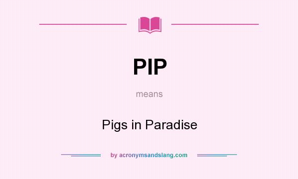 What does PIP mean? It stands for Pigs in Paradise