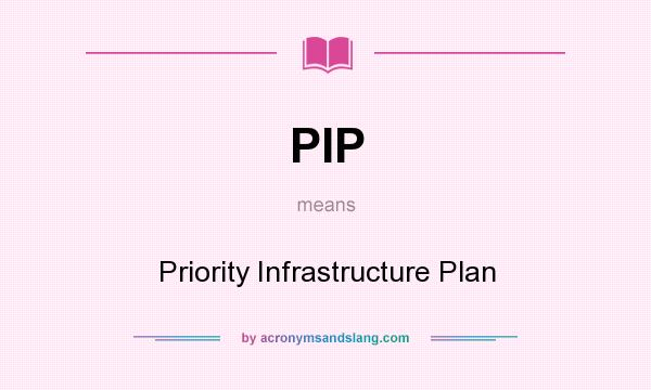 What does PIP mean? It stands for Priority Infrastructure Plan