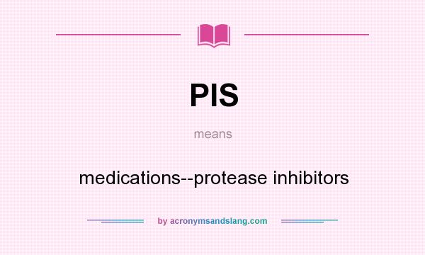 What does PIS mean? It stands for medications--protease inhibitors