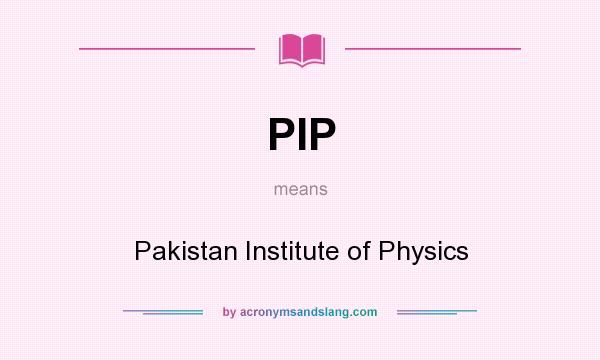 What does PIP mean? It stands for Pakistan Institute of Physics