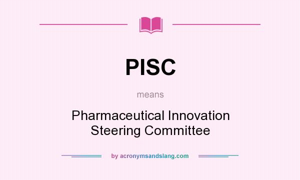 What does PISC mean? It stands for Pharmaceutical Innovation Steering Committee