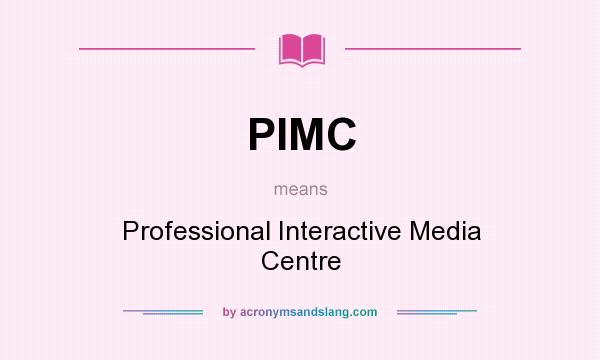 What does PIMC mean? It stands for Professional Interactive Media Centre