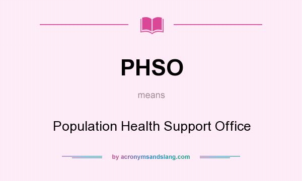 What does PHSO mean? It stands for Population Health Support Office