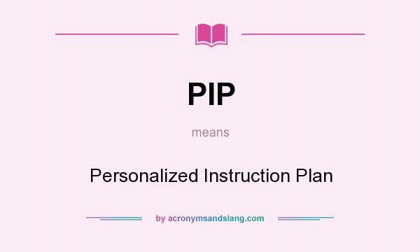 What does PIP mean? It stands for Personalized Instruction Plan
