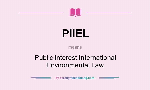 What does PIIEL mean? It stands for Public Interest International Environmental Law