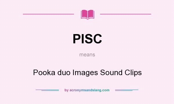 What does PISC mean? It stands for Pooka duo Images Sound Clips